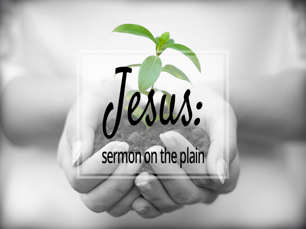 Jesus- The Sermon on the Plain